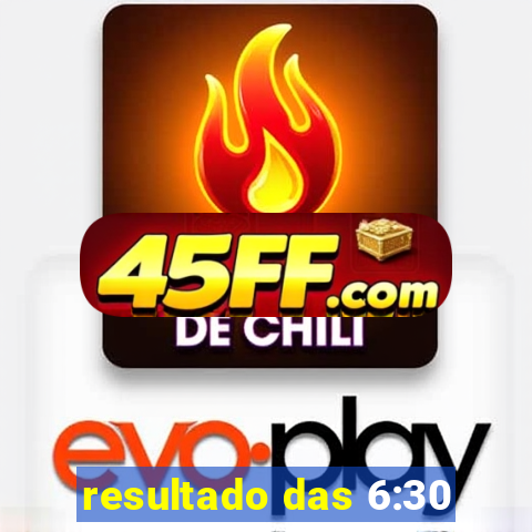 resultado das 6:30